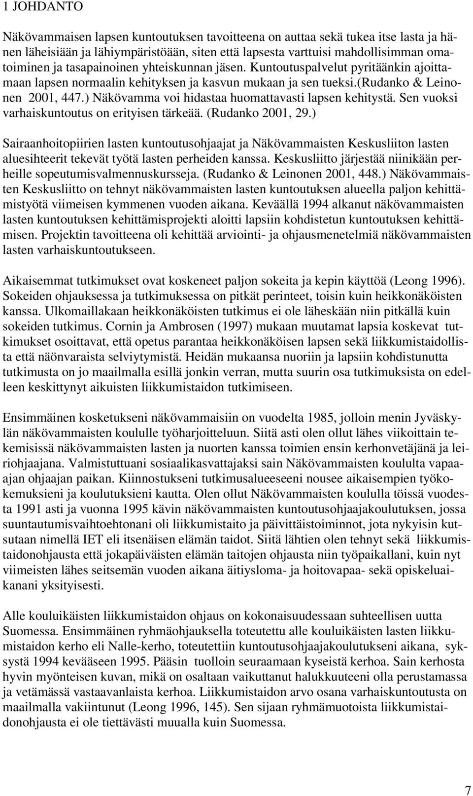 ) Näkövamma voi hidastaa huomattavasti lapsen kehitystä. Sen vuoksi varhaiskuntoutus on erityisen tärkeää. (Rudanko 2001, 29.