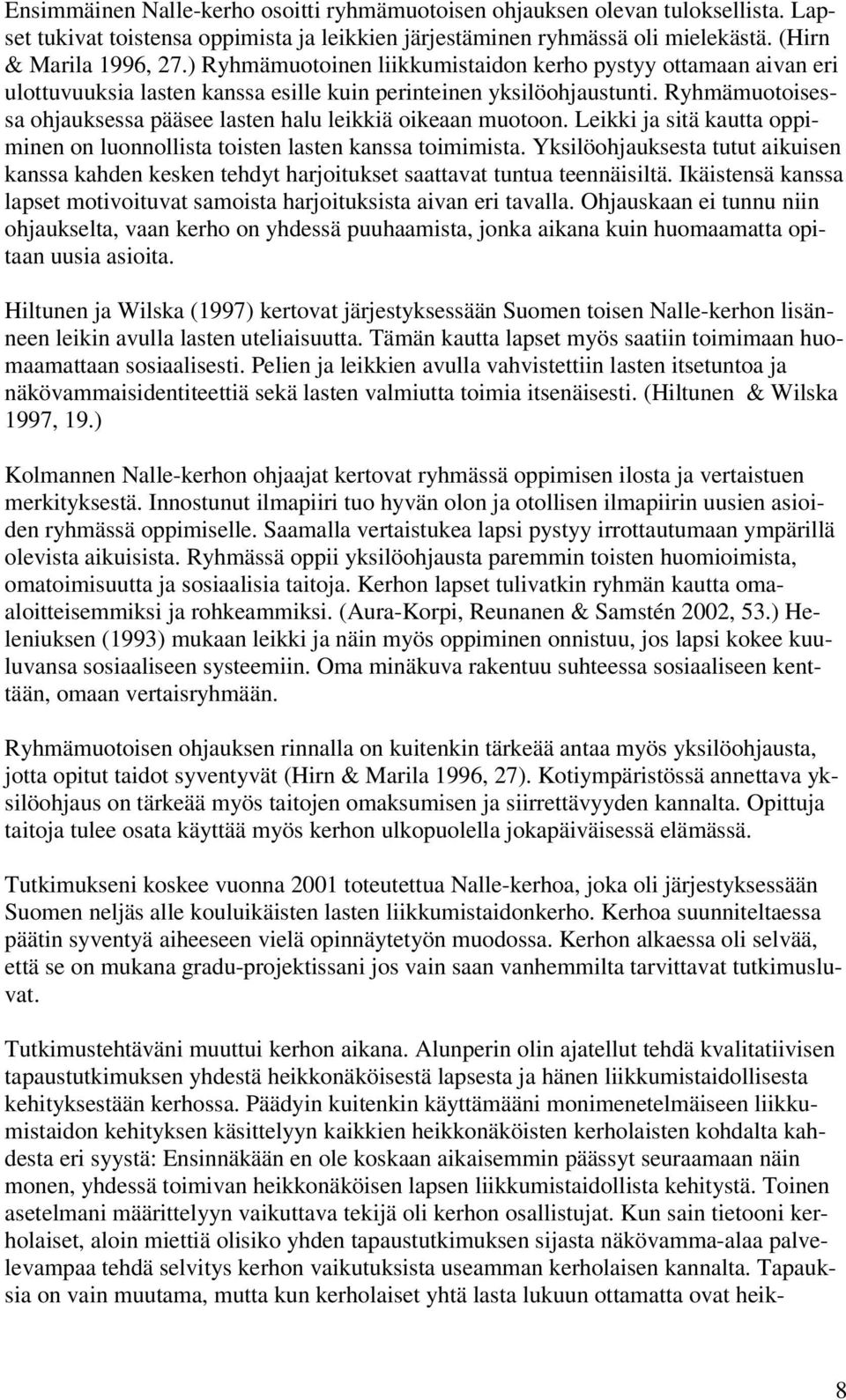 Ryhmämuotoisessa ohjauksessa pääsee lasten halu leikkiä oikeaan muotoon. Leikki ja sitä kautta oppiminen on luonnollista toisten lasten kanssa toimimista.