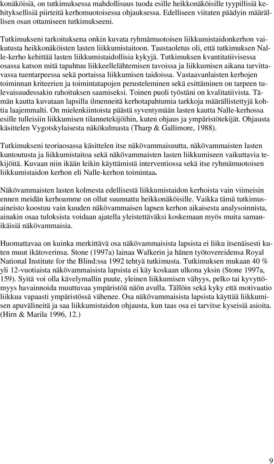 Taustaoletus oli, että tutkimuksen Nalle-kerho kehittää lasten liikkumistaidollisia kykyjä.