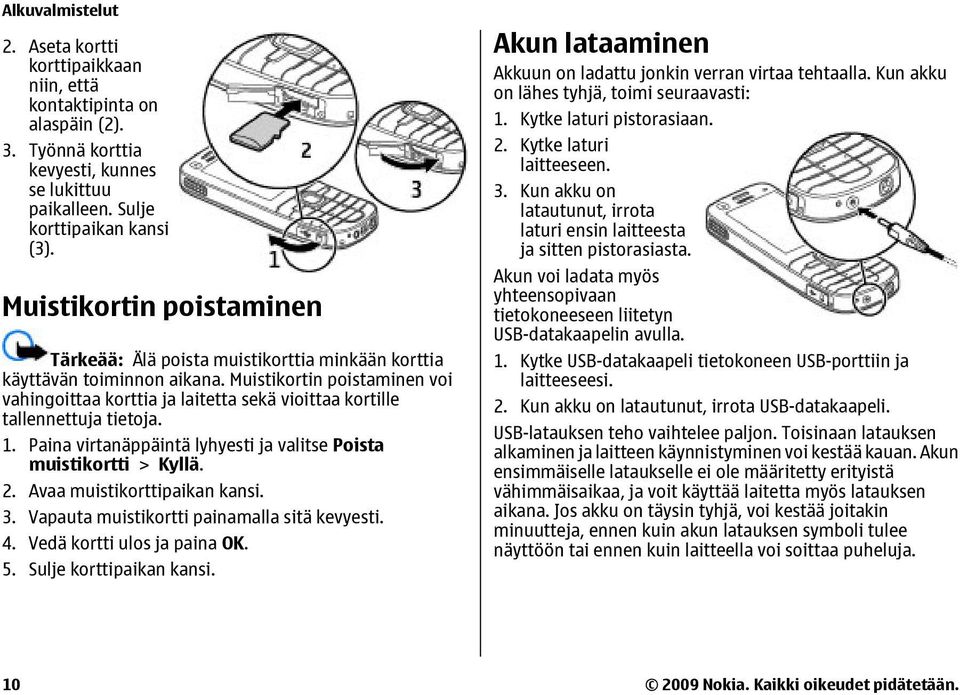 Muistikortin poistaminen voi vahingoittaa korttia ja laitetta sekä vioittaa kortille tallennettuja tietoja. 1. Paina virtanäppäintä lyhyesti ja valitse Poista muistikortti > Kyllä. 2.