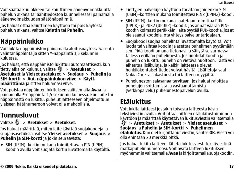 Näppäinlukko Voit lukita näppäimistön painamalla aloitusnäytössä vasenta valintanäppäintä ja sitten *-näppäintä 1,5 sekunnin kuluessa.