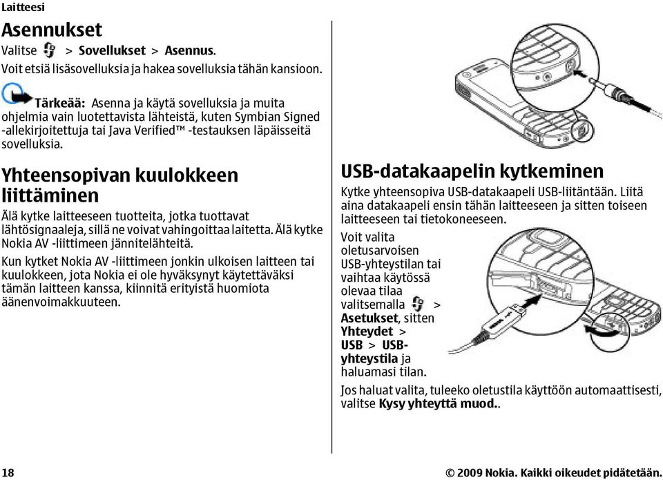 Yhteensopivan kuulokkeen liittäminen Älä kytke laitteeseen tuotteita, jotka tuottavat lähtösignaaleja, sillä ne voivat vahingoittaa laitetta. Älä kytke Nokia AV -liittimeen jännitelähteitä.