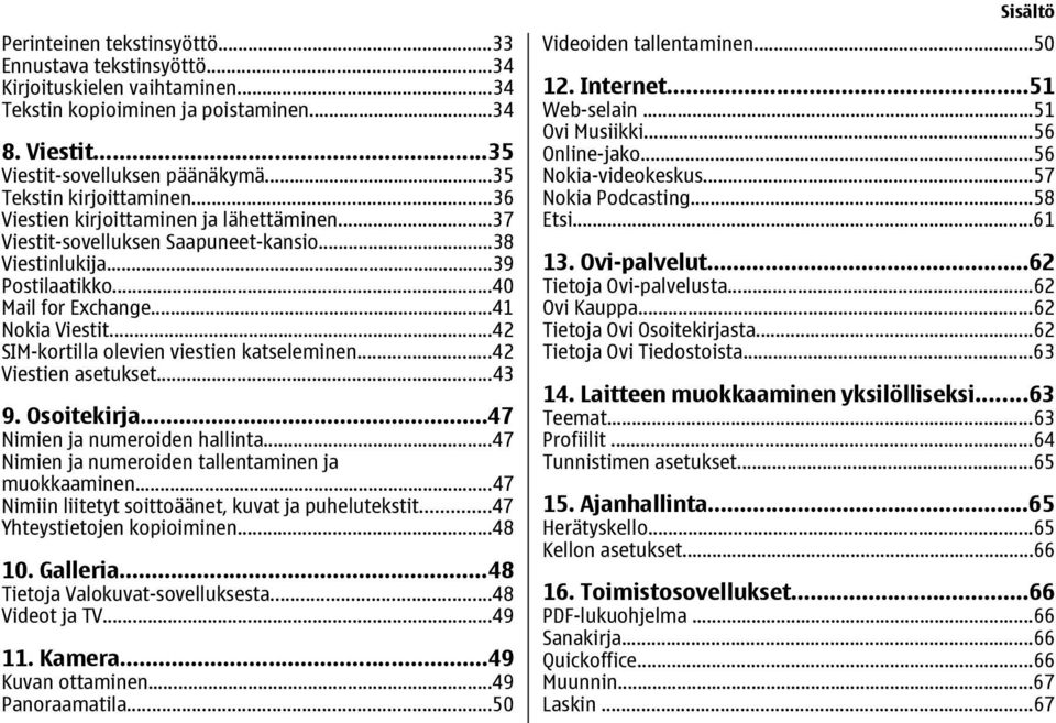 ..42 SIM-kortilla olevien viestien katseleminen...42 Viestien asetukset...43 9. Osoitekirja...47 Nimien ja numeroiden hallinta...47 Nimien ja numeroiden tallentaminen ja muokkaaminen.