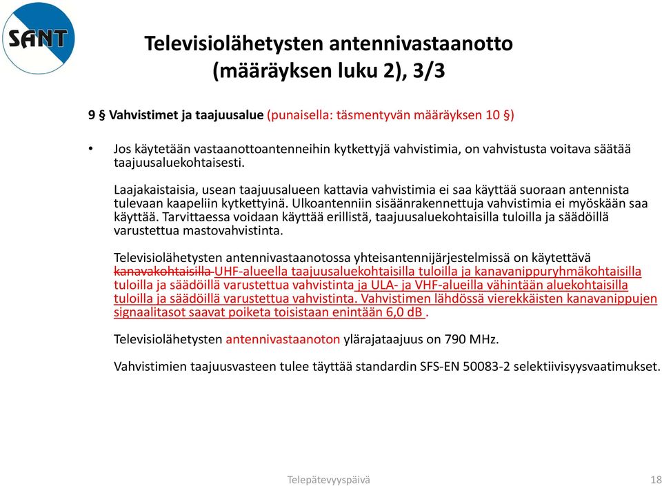 Ulkoantenniin sisäänrakennettuja vahvistimia ei myöskään saa käyttää. Tarvittaessa voidaan käyttää erillistä, taajuusaluekohtaisilla tuloilla ja säädöillä varustettua mastovahvistinta.