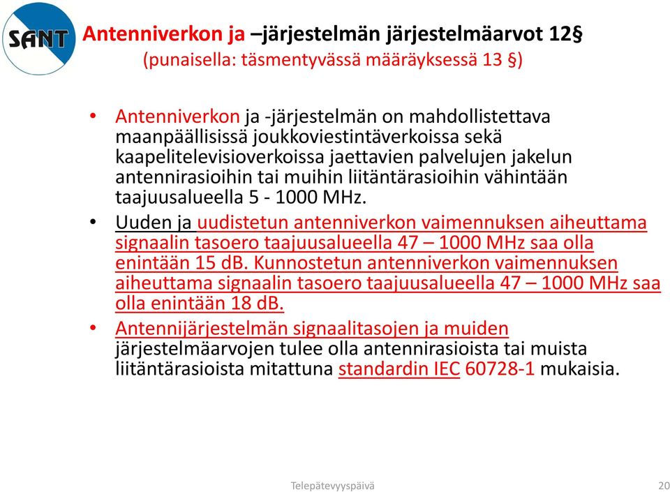 Uuden ja uudistetun antenniverkon vaimennuksen aiheuttama signaalin tasoero taajuusalueella 47 1000 MHz saa olla enintään 15 db.