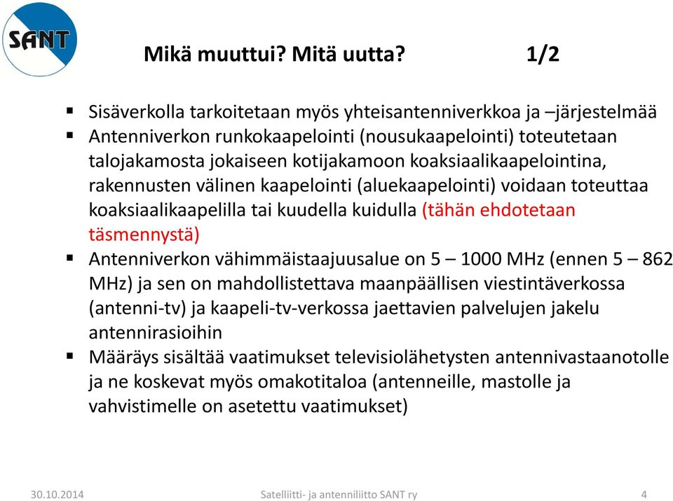 rakennusten välinen kaapelointi (aluekaapelointi) voidaan toteuttaa koaksiaalikaapelilla tai kuudella kuidulla (tähän ehdotetaan täsmennystä) Antenniverkon vähimmäistaajuusalue on 5 1000 MHz (ennen