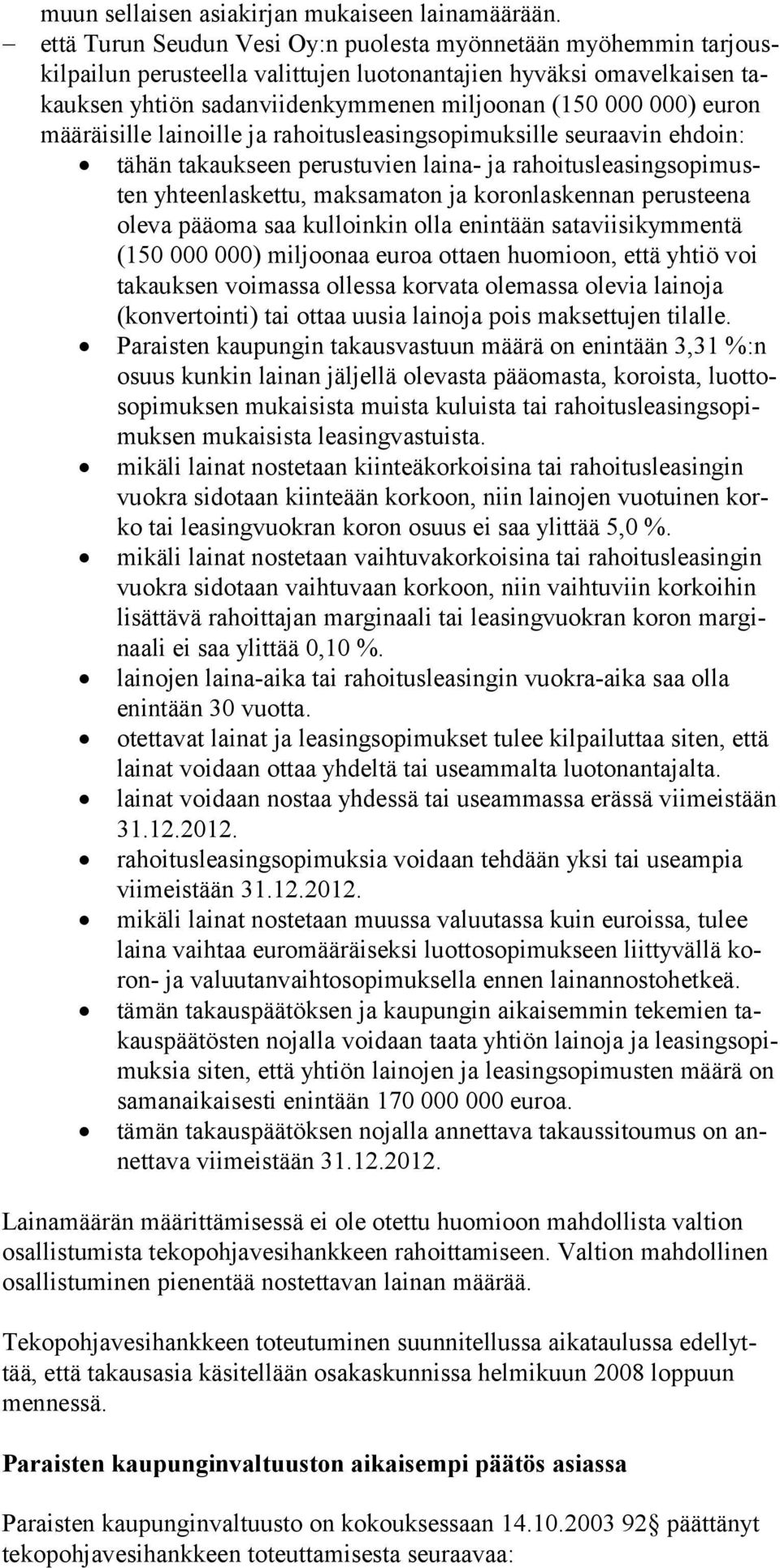 euron määräisille lainoille ja rahoitusleasingsopimuksille seuraavin ehdoin: tähän takaukseen perustuvien laina- ja rahoitusleasingsopimusten yhteenlaskettu, maksamaton ja koronlaskennan perusteena