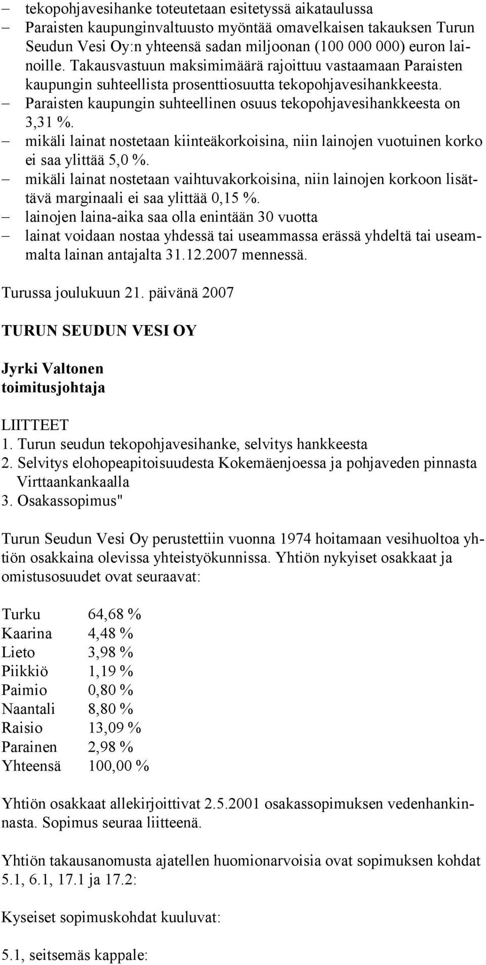 mikäli lainat nostetaan kiinteäkorkoisina, niin lainojen vuotuinen korko ei saa ylittää 5,0 %.