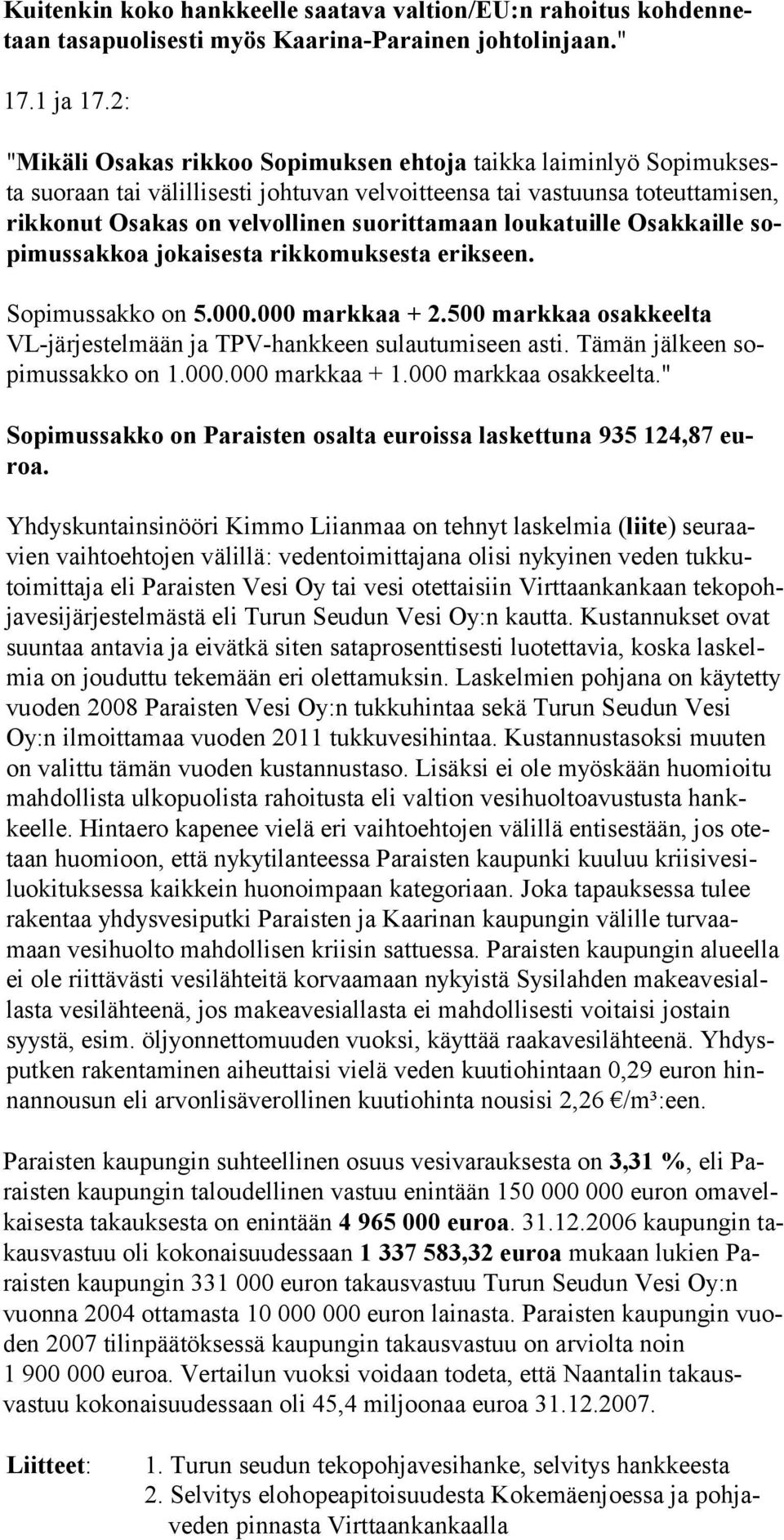 loukatuille Osakkaille sopimussakkoa jokaisesta rikkomuksesta erikseen. Sopimussakko on 5.000.000 markkaa + 2.500 markkaa osakkeelta VL-järjestelmään ja TPV-hankkeen sulautumiseen asti.