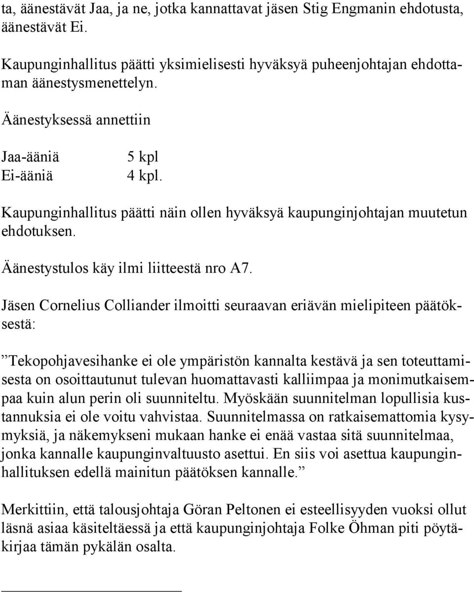 Jäsen Cornelius Colliander ilmoitti seuraavan eriävän mielipiteen päätöksestä: Tekopohjavesihanke ei ole ympäristön kannalta kestävä ja sen toteuttamisesta on osoittautunut tulevan huomattavasti