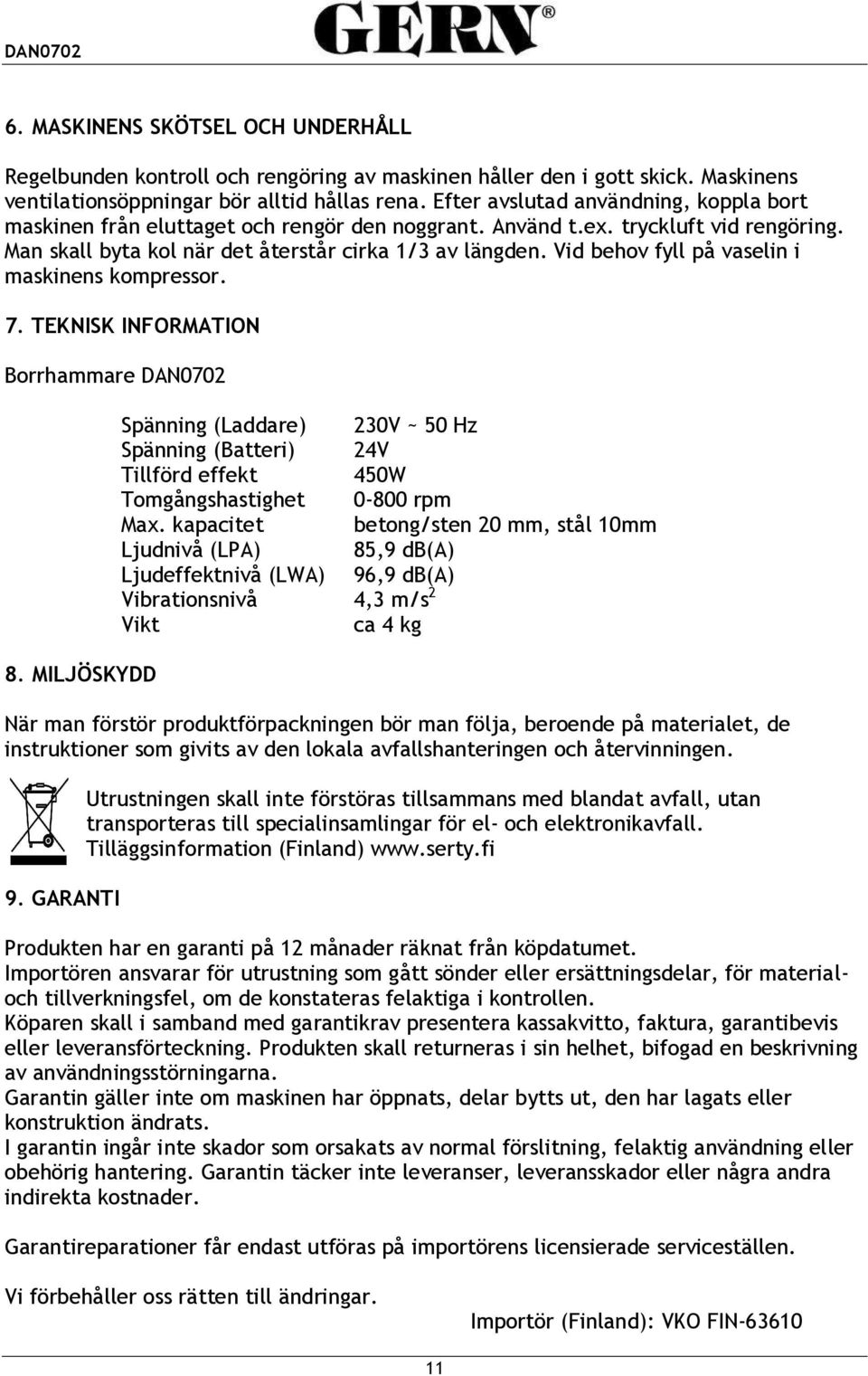 Vid behov fyll på vaselin i maskinens kompressor. 7. TEKNISK INFORMATION Borrhammare DAN0702 8.