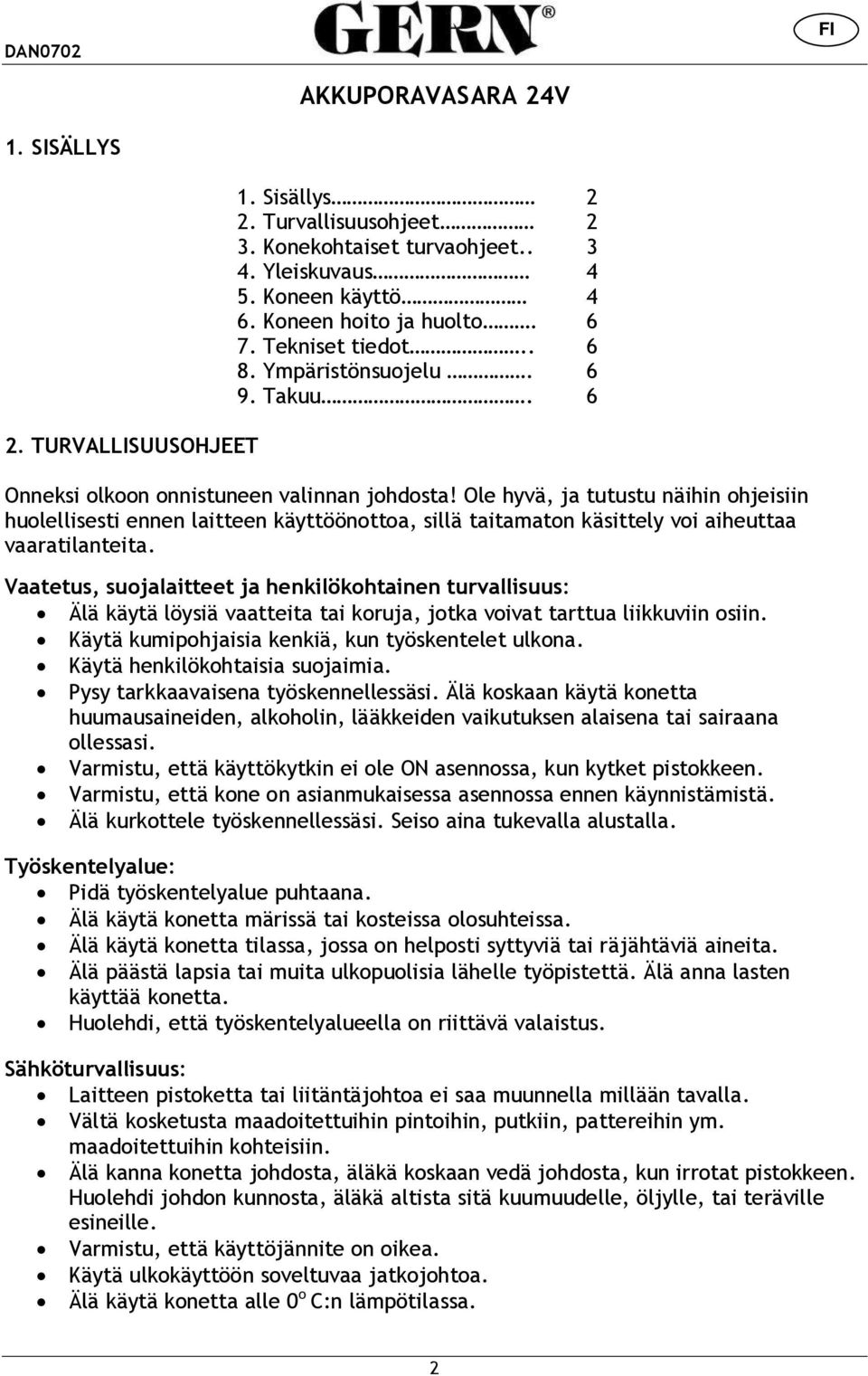 Ole hyvä, ja tutustu näihin ohjeisiin huolellisesti ennen laitteen käyttöönottoa, sillä taitamaton käsittely voi aiheuttaa vaaratilanteita.