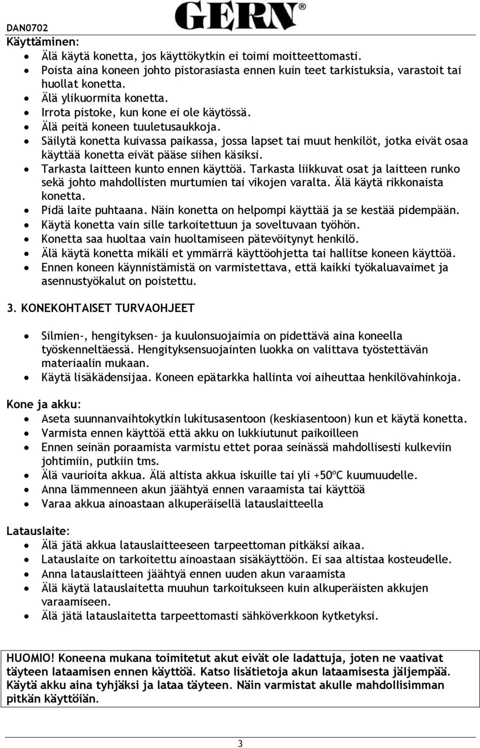 Säilytä konetta kuivassa paikassa, jossa lapset tai muut henkilöt, jotka eivät osaa käyttää konetta eivät pääse siihen käsiksi. Tarkasta laitteen kunto ennen käyttöä.