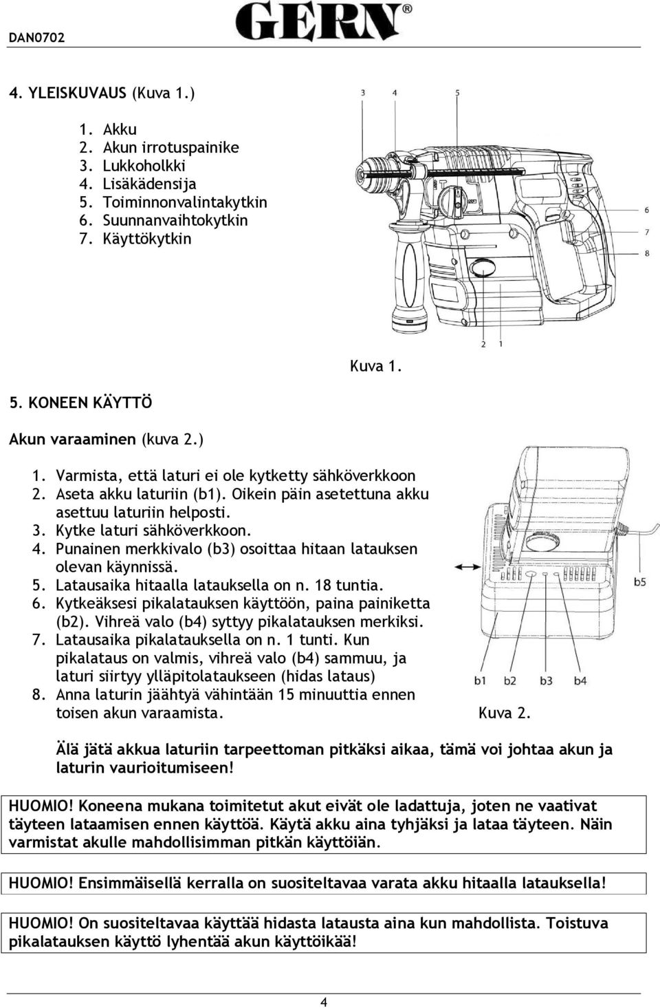 Punainen merkkivalo (b3) osoittaa hitaan latauksen olevan käynnissä. 5. Latausaika hitaalla latauksella on n. 18 tuntia. 6. Kytkeäksesi pikalatauksen käyttöön, paina painiketta (b2).