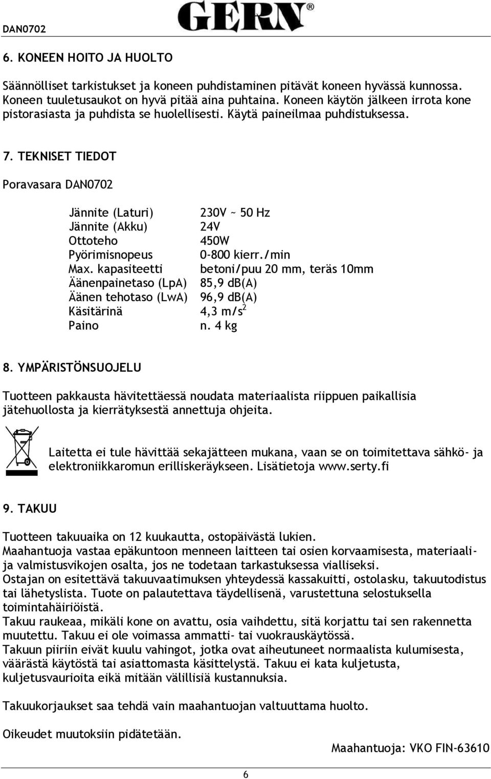 TEKNISET TIEDOT Poravasara DAN0702 Jännite (Laturi) 230V ~ 50 Hz Jännite (Akku) 24V Ottoteho 450W Pyörimisnopeus 0-800 kierr./min Max.