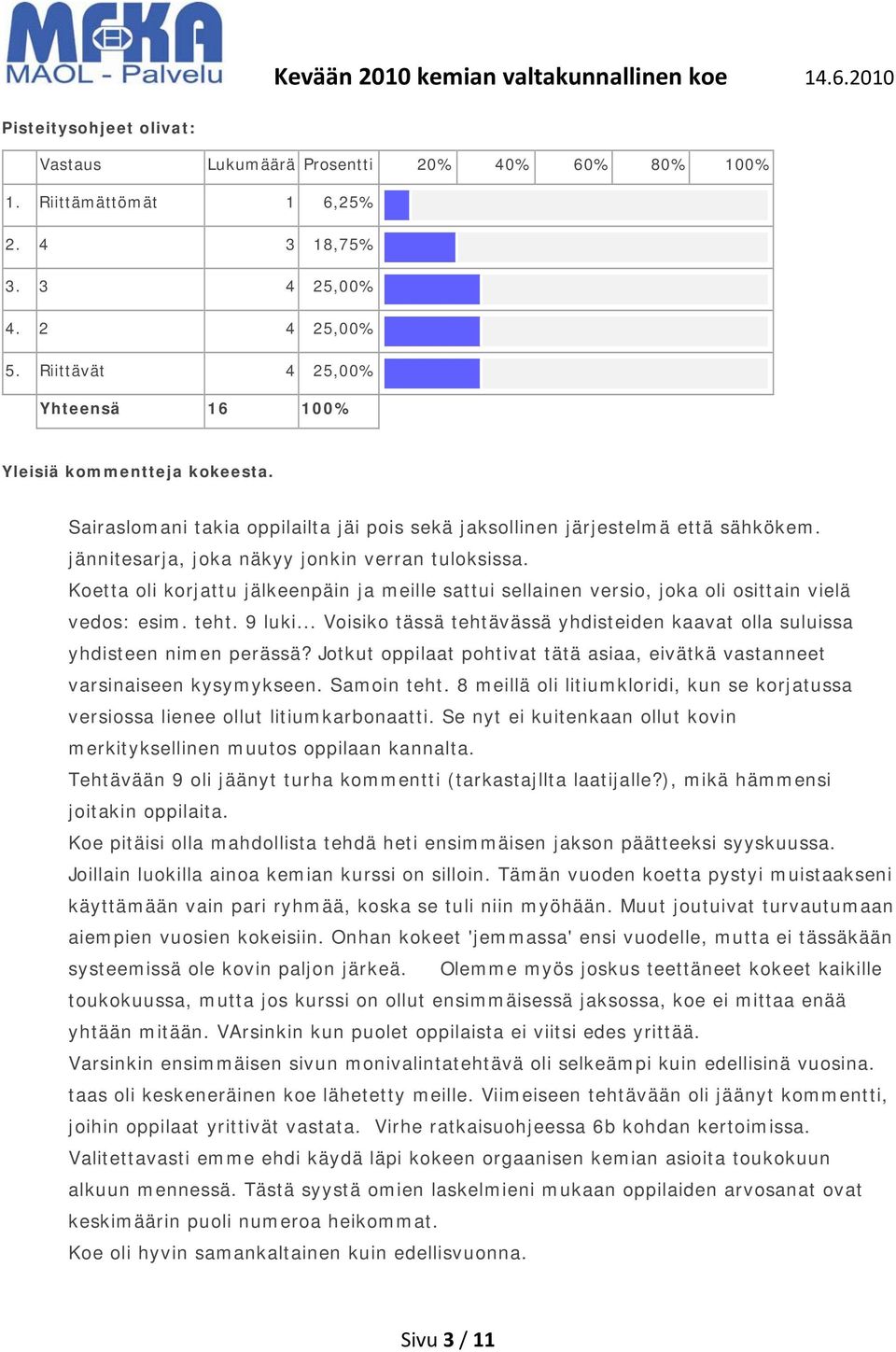 Koetta oli korjattu jälkeenpäin ja meille sattui sellainen versio, joka oli osittain vielä vedos: esim. teht. 9 luki... Voisiko tässä tehtävässä yhdisteiden kaavat olla suluissa yhdisteen nimen perässä?