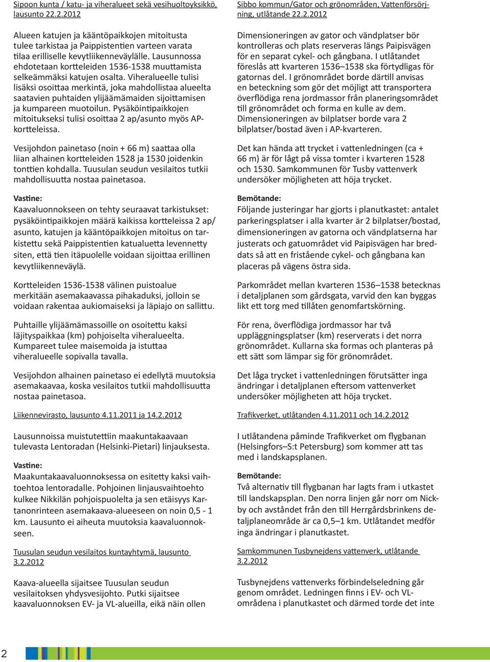 Lausunnossa ehdotetaan kortteleiden 1536-1538 muuttamista selkeämmäksi katujen osalta.