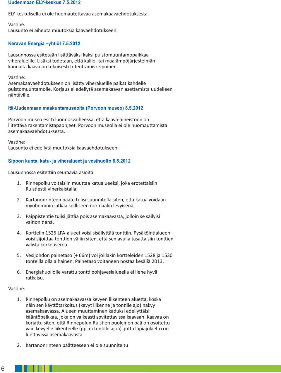 Korjaus ei edellytä asemakaavan asettamista uudelleen nähtäville. Itä-Uudenmaan maakuntamuseolta (Porvoon museo) 8.5.