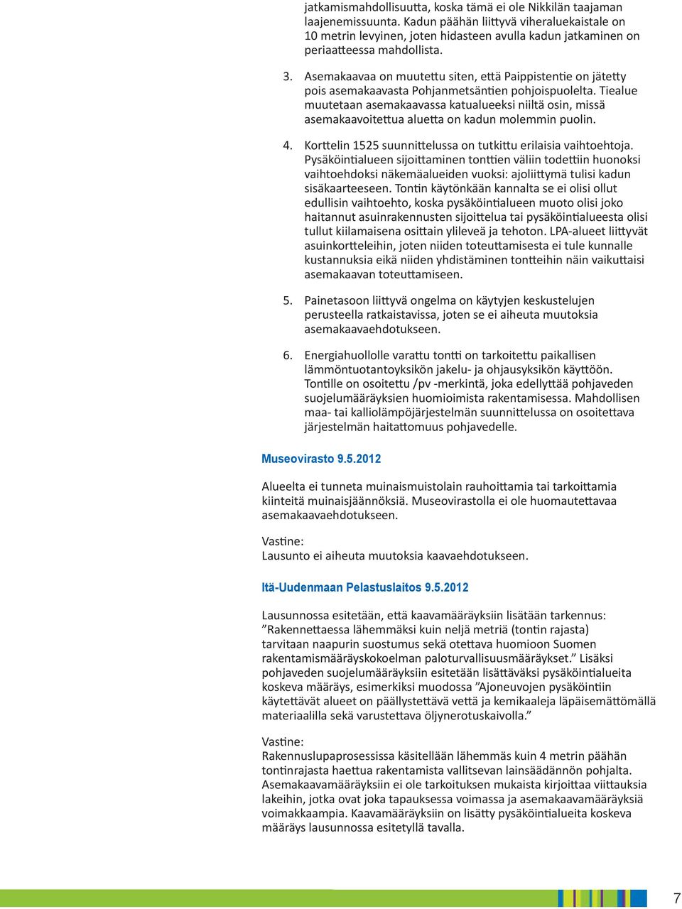 Asemakaavaa on muutettu siten, että Paippistentie on jätetty pois asemakaavasta Pohjanmetsäntien pohjoispuolelta.