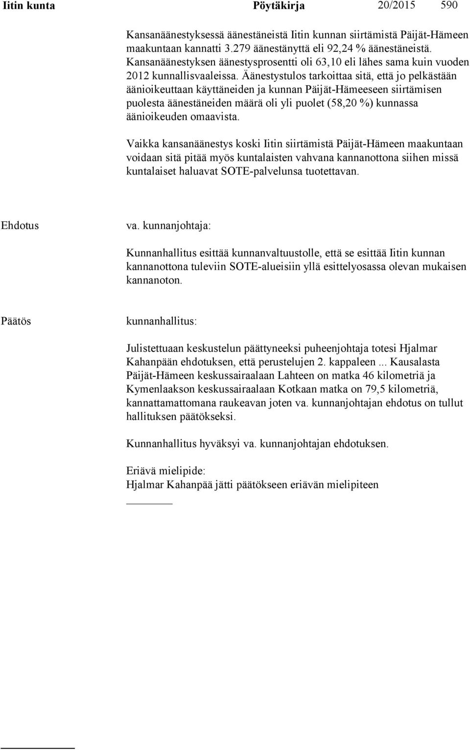 Äänestystulos tarkoittaa sitä, että jo pelkästään äänioikeuttaan käyttäneiden ja kunnan Päijät-Hämeeseen siirtämisen puolesta äänestäneiden määrä oli yli puolet (58,20 %) kunnassa äänioikeuden