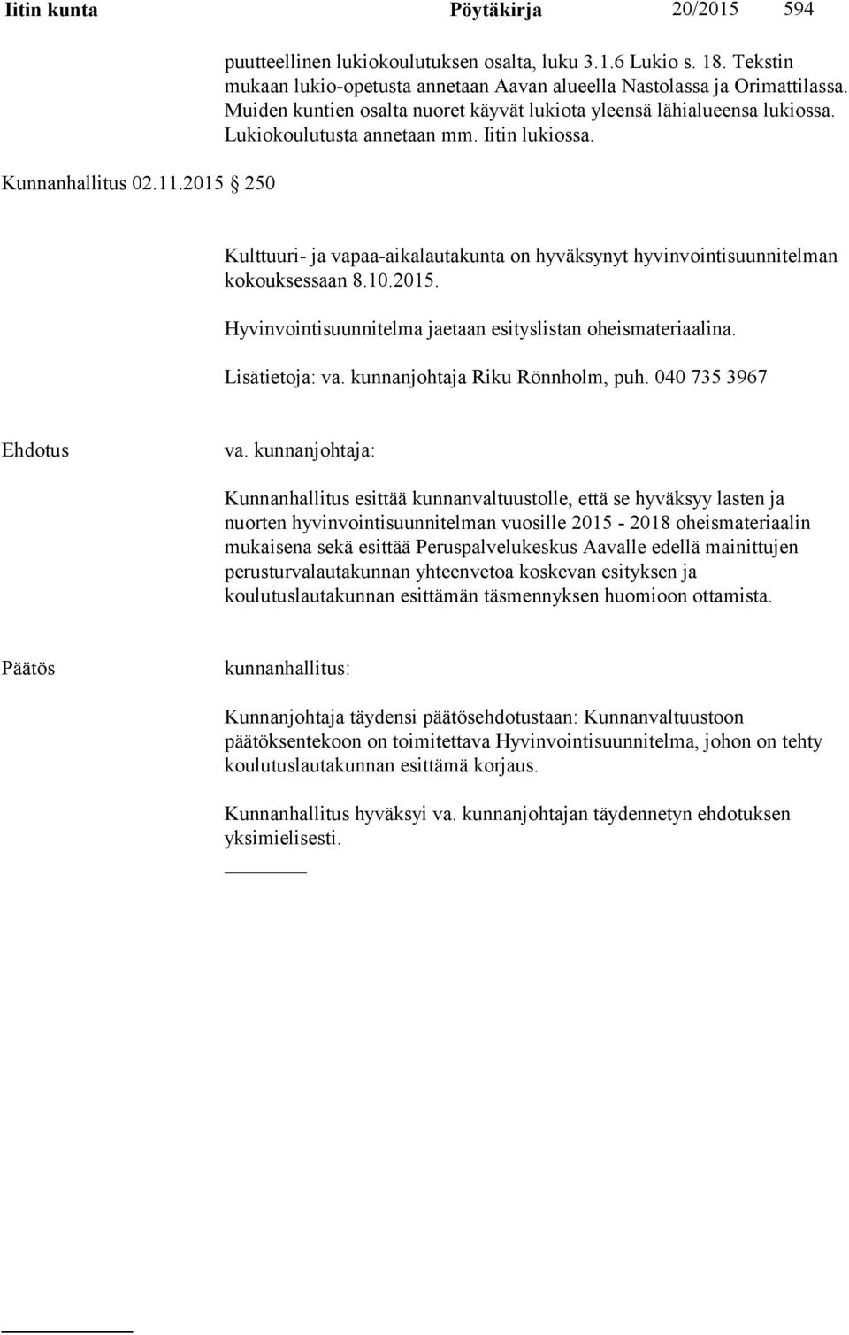 Iitin lukiossa. Kulttuuri- ja vapaa-aikalautakunta on hyväksynyt hyvinvointisuunnitelman kokouksessaan 8.10.2015. Hyvinvointisuunnitelma jaetaan esityslistan oheismateriaalina. Lisätietoja: va.