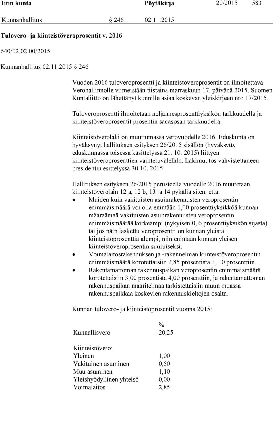 Tuloveroprosentti ilmoitetaan neljännesprosenttiyksikön tarkkuudella ja kiinteistöveroprosentit prosentin sadasosan tarkkuudella. Kiinteistöverolaki on muuttumassa verovuodelle 2016.