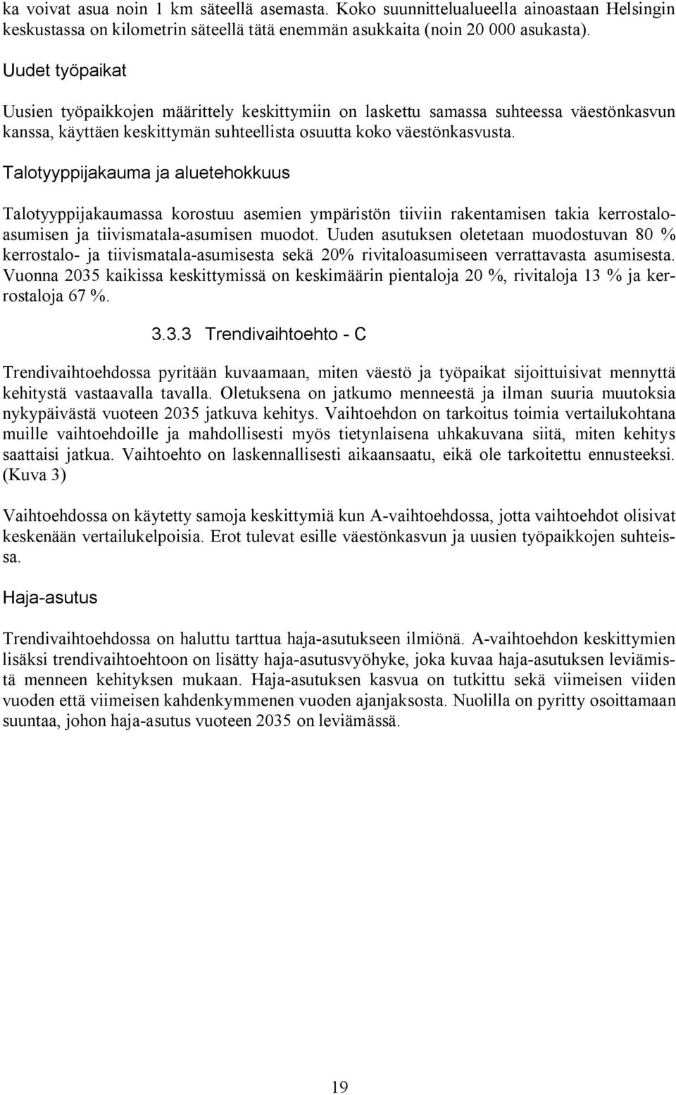 Talotyyppijakauma ja aluetehokkuus Talotyyppijakaumassa korostuu asemien ympäristön tiiviin rakentamisen takia kerrostaloasumisen ja tiivismatala asumisen muodot.