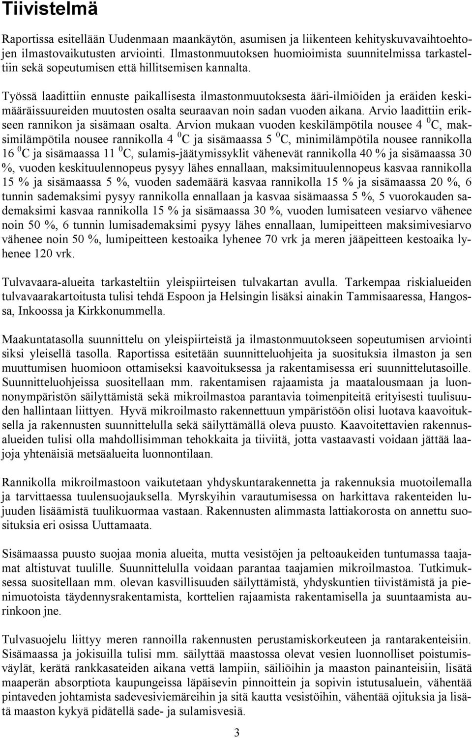 Työssä laadittiin ennuste paikallisesta ilmastonmuutoksesta ääri ilmiöiden ja eräiden keskimääräissuureiden muutosten osalta seuraavan noin sadan vuoden aikana.