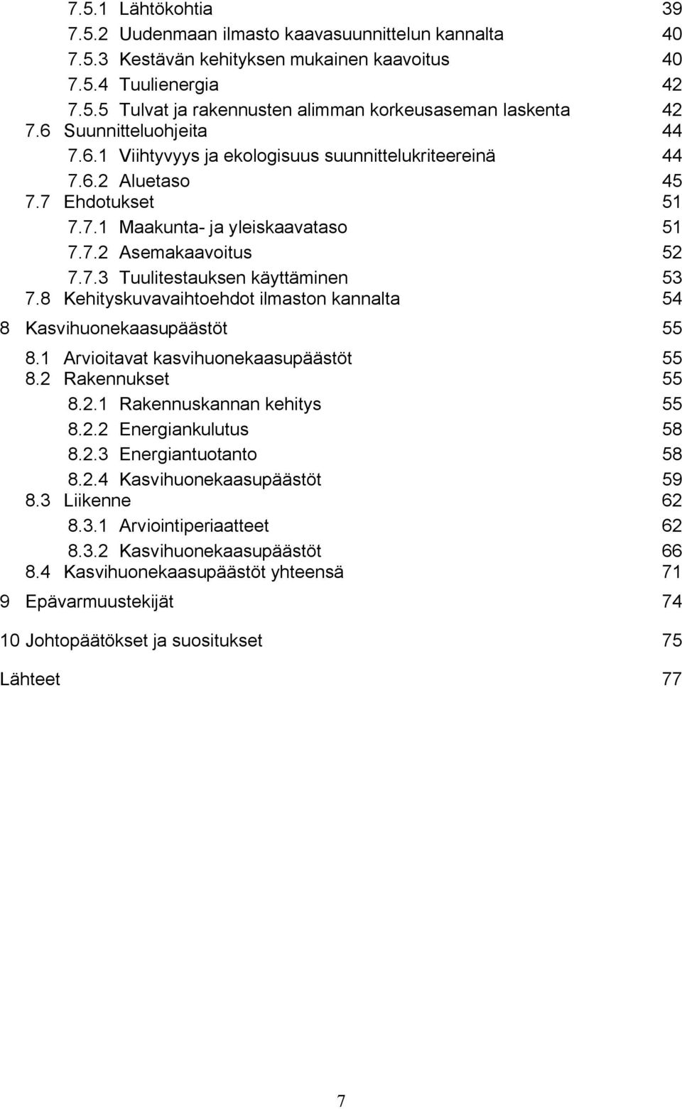 8 Kehityskuvavaihtoehdot ilmaston kannalta 54 8 Kasvihuonekaasupäästöt 55 8.1 Arvioitavat kasvihuonekaasupäästöt 55 8.2 Rakennukset 55 8.2.1 Rakennuskannan kehitys 55 8.2.2 Energiankulutus 58 8.2.3 Energiantuotanto 58 8.