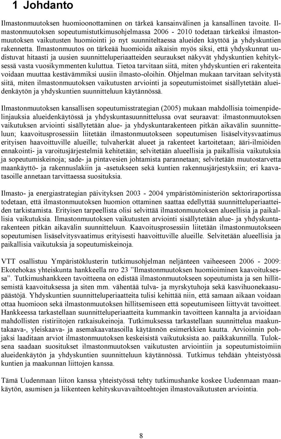 Ilmastonmuutos on tärkeää huomioida aikaisin myös siksi, että yhdyskunnat uudistuvat hitaasti ja uusien suunnitteluperiaatteiden seuraukset näkyvät yhdyskuntien kehityksessä vasta vuosikymmenten