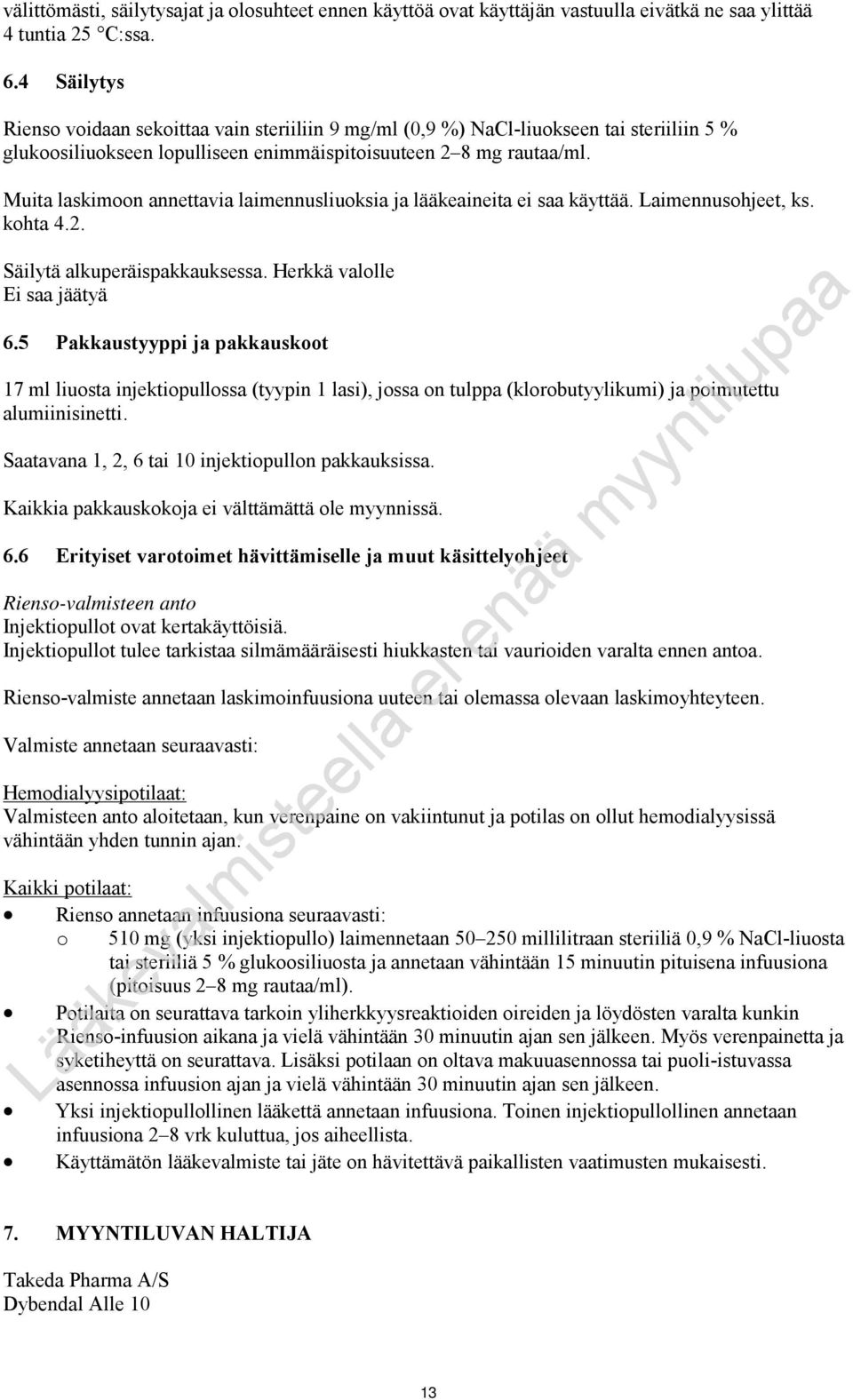 Muita laskimoon annettavia laimennusliuoksia ja lääkeaineita ei saa käyttää. Laimennusohjeet, ks. kohta 4.2. Säilytä alkuperäispakkauksessa. Herkkä valolle Ei saa jäätyä 6.