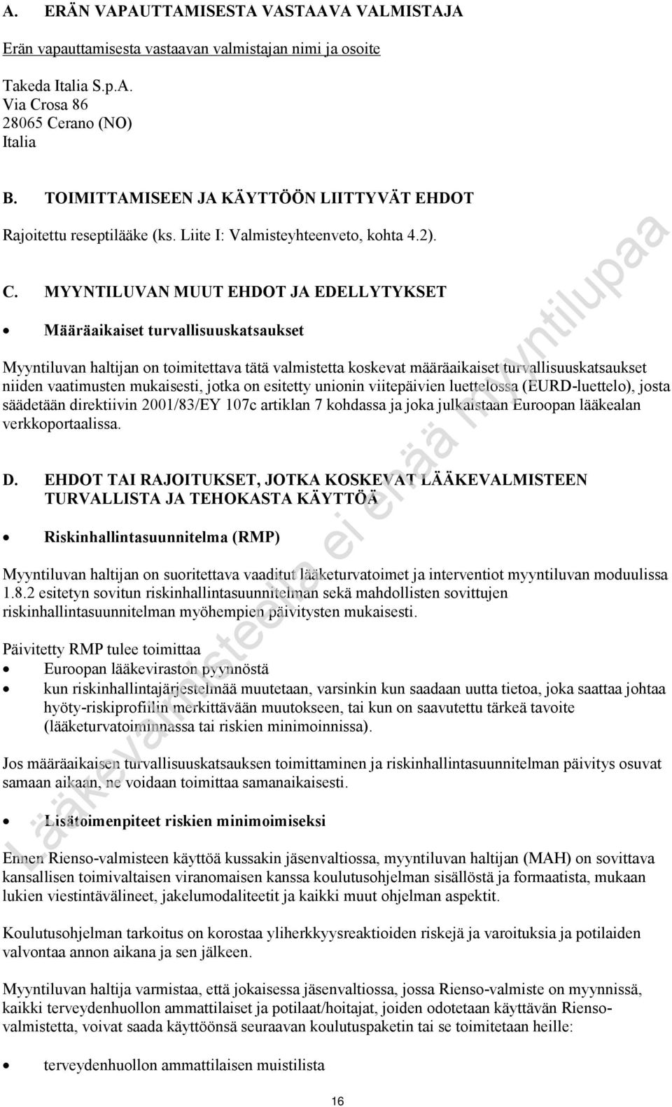 MYYNTILUVAN MUUT EHDOT JA EDELLYTYKSET Määräaikaiset turvallisuuskatsaukset Myyntiluvan haltijan on toimitettava tätä valmistetta koskevat määräaikaiset turvallisuuskatsaukset niiden vaatimusten