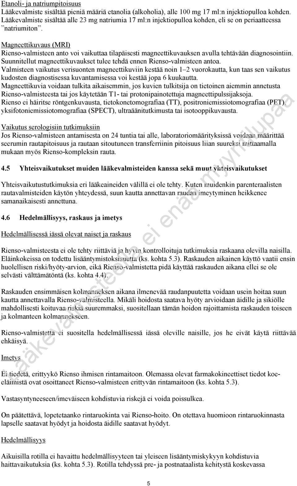 Magneettikuvaus (MRI) Rienso-valmisteen anto voi vaikuttaa tilapäisesti magneettikuvauksen avulla tehtävään diagnosointiin. Suunnitellut magneettikuvaukset tulee tehdä ennen Rienso-valmisteen antoa.