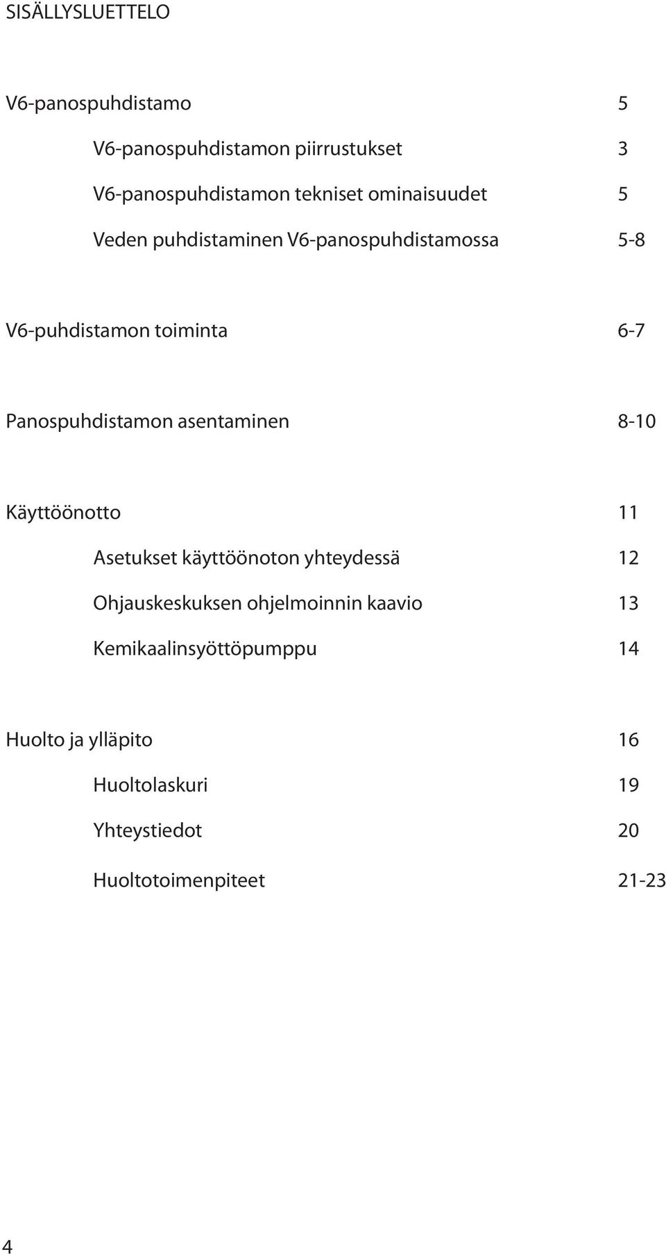 asentaminen 8-10 Käyttöönotto 11 Asetukset käyttöönoton yhteydessä 12 Ohjauskeskuksen ohjelmoinnin kaavio