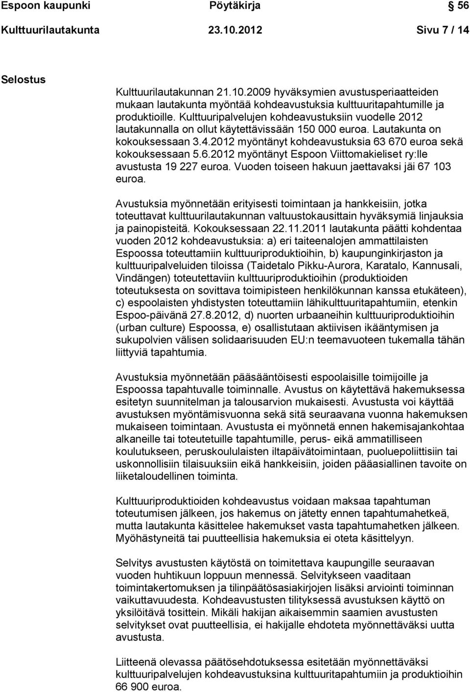 2012 myöntänyt kohdeavustuksia 63 670 euroa sekä kokouksessaan 5.6.2012 myöntänyt Espoon Viittomakieliset ry:lle avustusta 19 227 euroa. Vuoden toiseen hakuun jaettavaksi jäi 67 103 euroa.