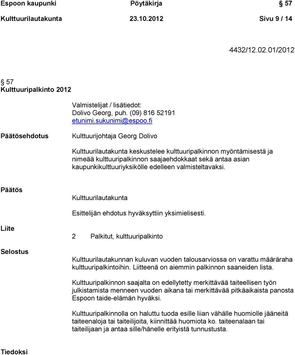 fi Päätösehdotus Kulttuurijohtaja Georg Dolivo Kulttuurilautakunta keskustelee kulttuuripalkinnon myöntämisestä ja nimeää kulttuuripalkinnon saajaehdokkaat sekä antaa asian kaupunkikulttuuriyksikölle