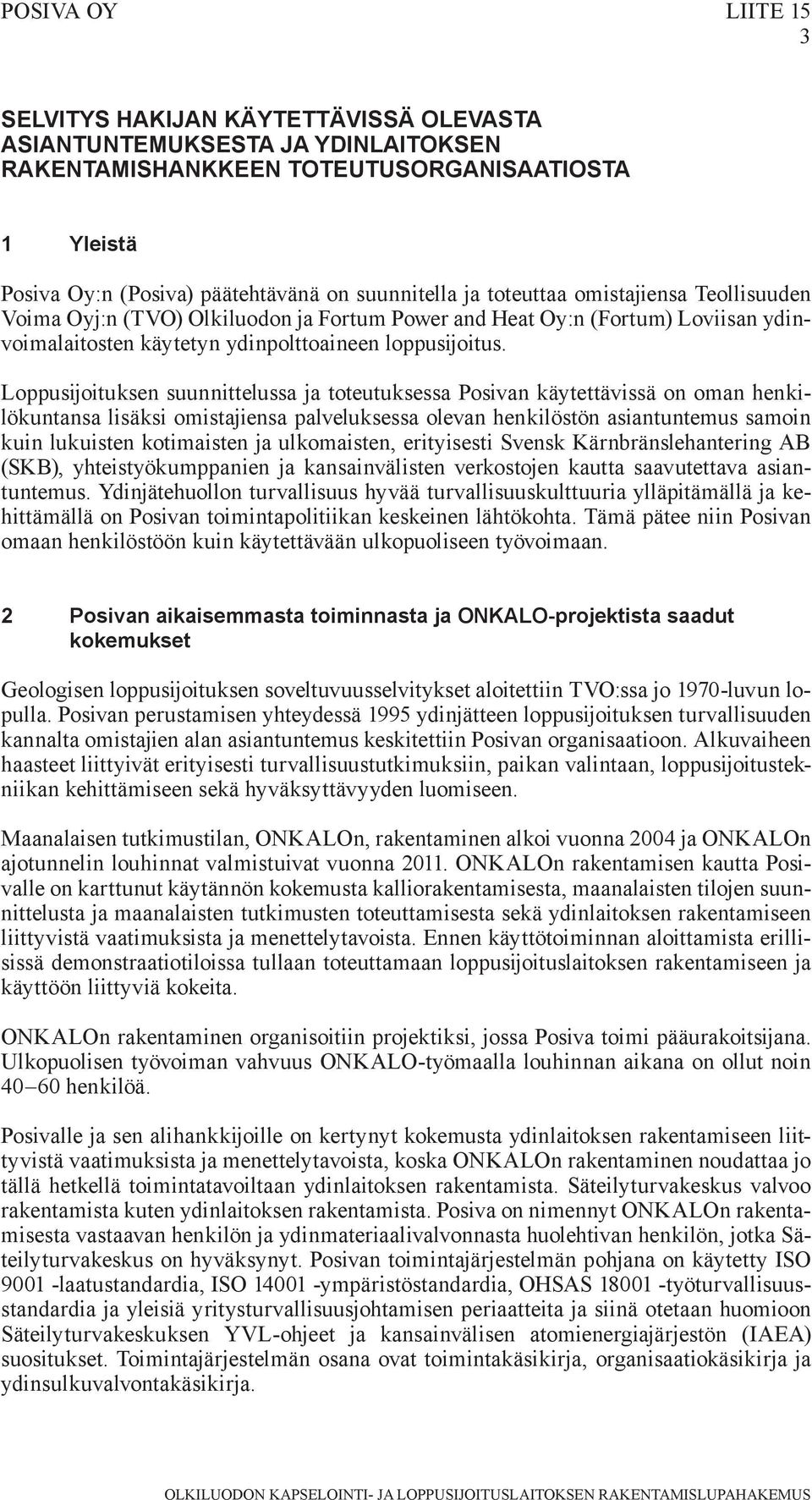 Loppusijoituksen suunnittelussa ja toteutuksessa Posivan käytettävissä on oman henkilökuntansa lisäksi omistajiensa palveluksessa olevan henkilöstön asiantuntemus samoin kuin lukuisten kotimaisten ja