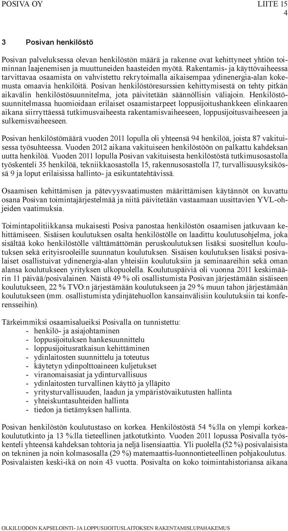 Posivan henkilöstöresurssien kehittymisestä on tehty pitkän aikavälin henkilöstösuunnitelma, jota päivitetään säännöllisin väliajoin.