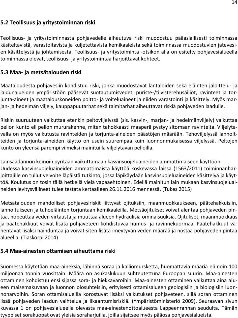 Teollisuus- ja yritystoiminta -otsikon alla on esitelty pohjavesialueella toiminnassa olevat, teollisuus- ja yritystoimintaa harjoittavat kohteet. 5.