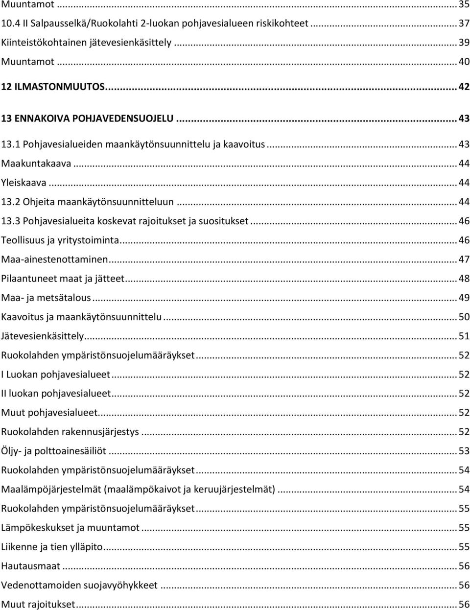 2 Ohjeita maankäytönsuunnitteluun... 44 13.3 Pohjavesialueita koskevat rajoitukset ja suositukset... 46 Teollisuus ja yritystoiminta... 46 Maa-ainestenottaminen... 47 Pilaantuneet maat ja jätteet.