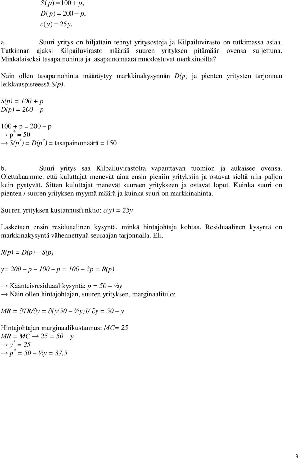 Näin ollen tasaainohinta määräytyy markkinakysynnän D() ja ienten yritysten tarjonnan leikkausisteessä S(). S() 00 + D() 00 00 + 00 50 S( ) D( ) tasaainomäärä 50 b.