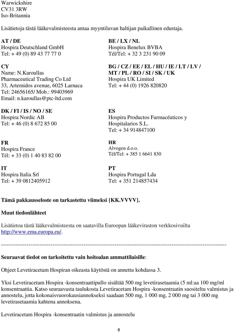 com DK / FI / IS / NO / SE Hospira Nordic AB Tel: + 46 (0) 8 672 85 00 FR Hospira France Tél: + 33 (0) 1 40 83 82 00 IT Hospira Italia Srl Tel: + 39 0812405912 BE / LX / NL Hospira Benelux BVBA