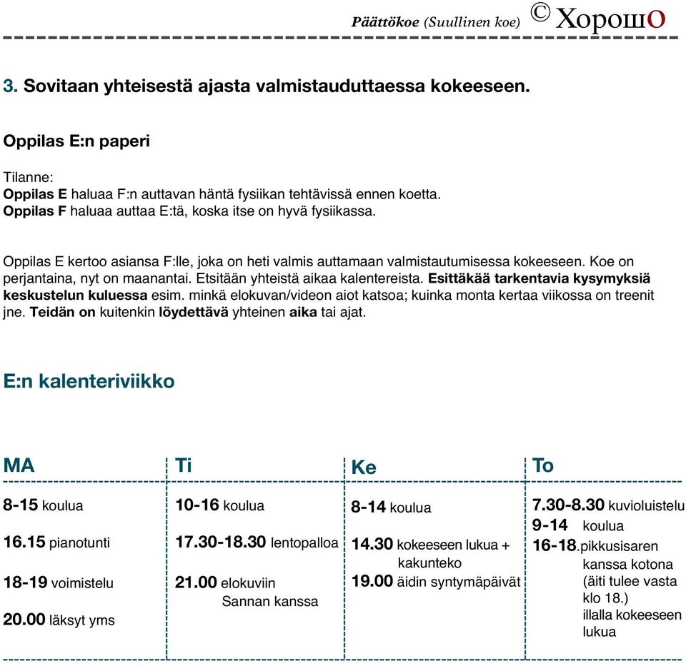 Etsitään yhteistä aikaa kalentereista. Esittäkää tarkentavia kysymyksiä keskustelun kuluessa esim. minkä elokuvan/videon aiot katsoa; kuinka monta kertaa viikossa on treenit jne.