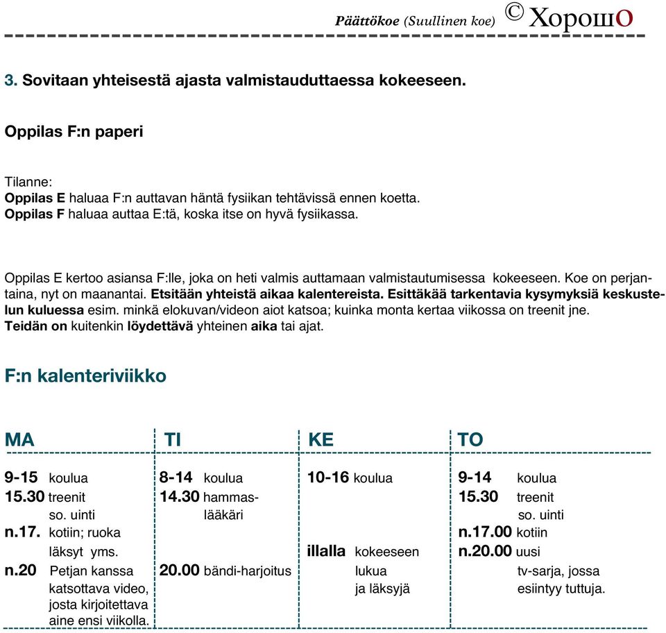 Etsitään yhteistä aikaa kalentereista. Esittäkää tarkentavia kysymyksiä keskustelun kuluessa esim. minkä elokuvan/videon aiot katsoa; kuinka monta kertaa viikossa on treenit jne.