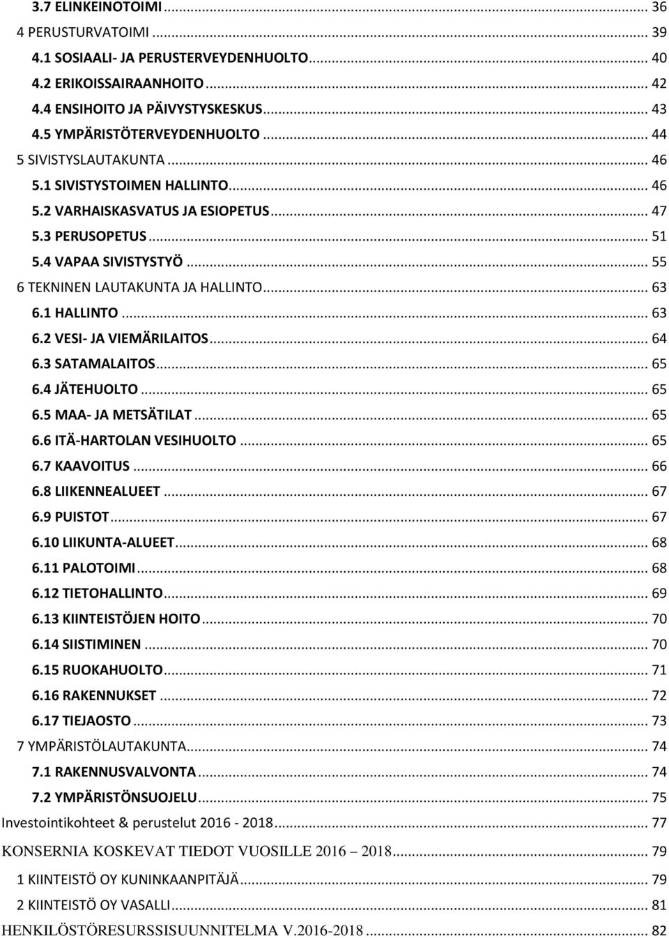 1 HALLINTO... 63 6.2 VESI- JA VIEMÄRILAITOS... 64 6.3 SATAMALAITOS... 65 6.4 JÄTEHUOLTO... 65 6.5 MAA- JA METSÄTILAT... 65 6.6 ITÄ-HARTOLAN VESIHUOLTO... 65 6.7 KAAVOITUS... 66 6.8 LIIKENNEALUEET.