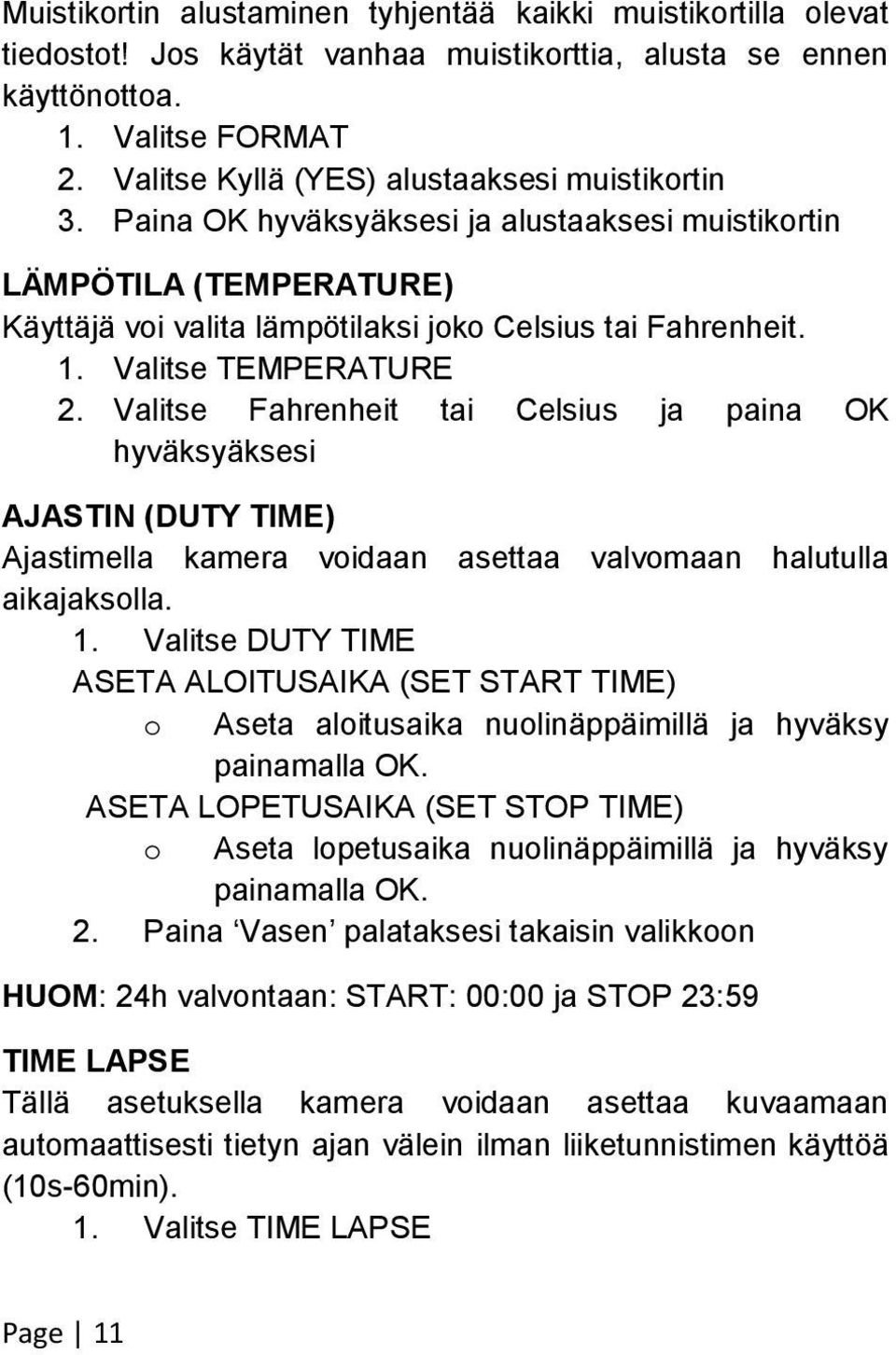 Valitse TEMPERATURE 2. Valitse Fahrenheit tai Celsius ja paina OK hyväksyäksesi AJASTIN (DUTY TIME) Ajastimella kamera voidaan asettaa valvomaan halutulla aikajaksolla. 1.