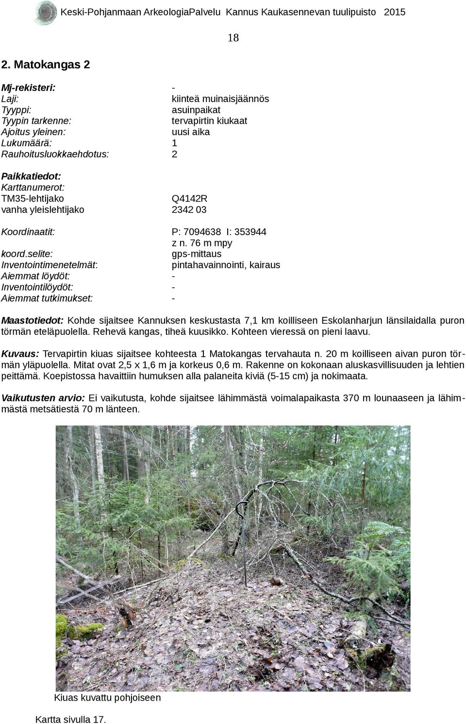 76 m mpy gps-mittaus pintahavainnointi, kairaus - Maastotiedot: Kohde sijaitsee Kannuksen keskustasta 7,1 km koilliseen Eskolanharjun länsilaidalla puron törmän eteläpuolella.