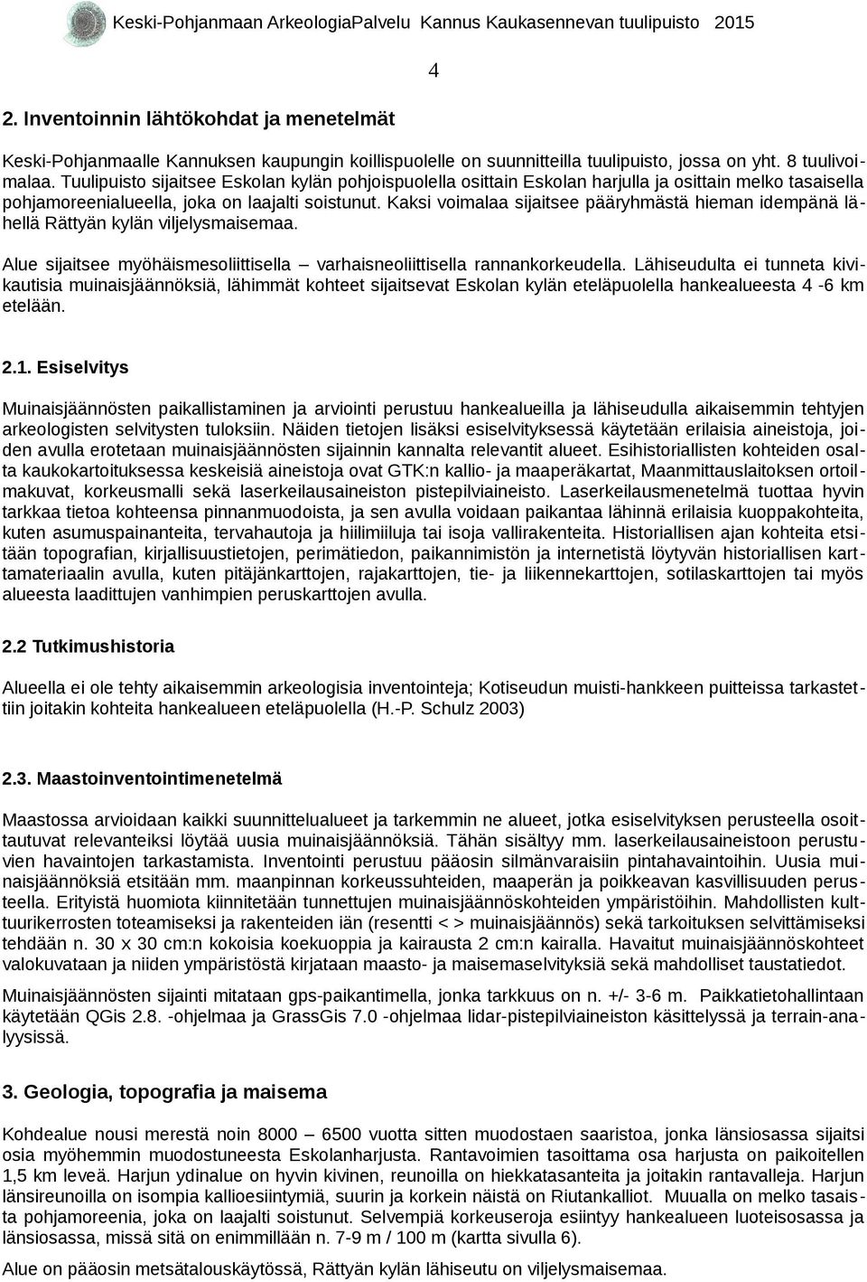 Kaksi voimalaa sijaitsee pääryhmästä hieman idempänä lähellä Rättyän kylän viljelysmaisemaa. Alue sijaitsee myöhäismesoliittisella varhaisneoliittisella rannankorkeudella.