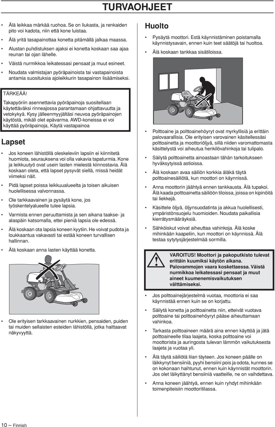 Noudata valmistajan pyöräpainoista tai vastapainoista antamia suosituksia ajoleikkurin tasapainon lisäämiseksi. Huolto Pysäytä moottori.