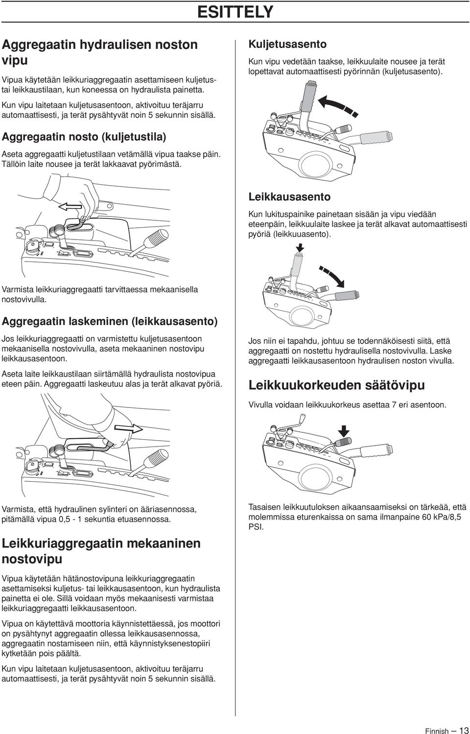 Kuljetusasento Kun vipu vedetään taakse, leikkuulaite nousee ja terät lopettavat automaattisesti pyörinnän (kuljetusasento).